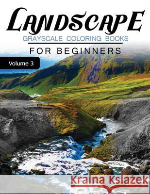 Landscapes GRAYSCALE Coloring Books for beginners Volume 3: Grayscale Photo Coloring Book for Grown Ups (Landscapes Fantasy Coloring) Grayscale Fantasy 9781537254043 Createspace Independent Publishing Platform