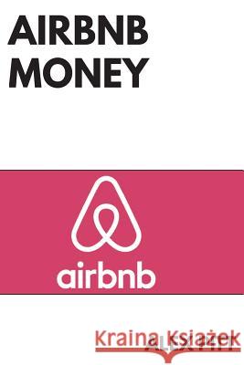 Airbnb Money: Secrets, Practical Tips, How to Get Started, Making a Career, Simple Steps and How to Succeed and Make Bank Alex Pitt 9781537255156 