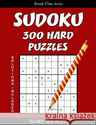 Sudoku 300 Hard Puzzles. Solutions Included: A Break Time Series Book Benny Buckley 9781537255927 Createspace Independent Publishing Platform