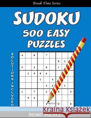 Sudoku 500 Easy Puzzles. Solutions Included: A Break Time Series Book Benny Buckley 9781537256016 Createspace Independent Publishing Platform