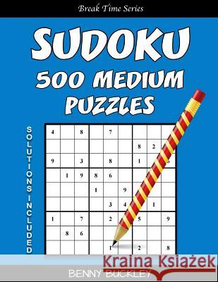 Sudoku 500 Medium Puzzles. Solutions Included: A Break Time Series Book Benny Buckley 9781537256252 Createspace Independent Publishing Platform