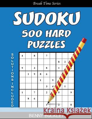 Sudoku 500 Hard Puzzles. Solutions Included: A Break Time Series Book Benny Buckley 9781537256344 Createspace Independent Publishing Platform