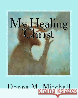 My Healing Christ Donna M. Mitchell 9781537257211