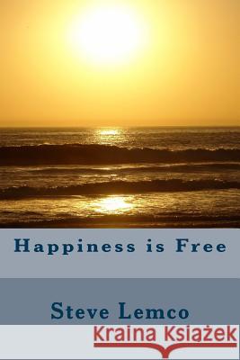 Happiness is Free Lemco, Steve 9781537259550 Createspace Independent Publishing Platform