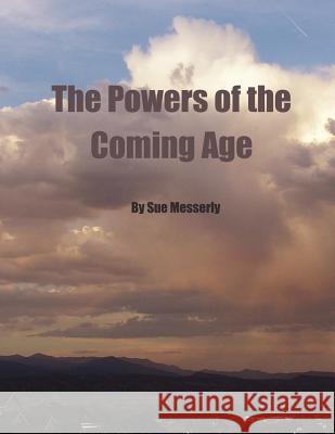 The Powers of the Coming Age Sue Messerly 9781537260143 Createspace Independent Publishing Platform