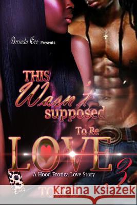 This Wasnt Supposed To Be Love 3: The Finale Tori D 9781537260327 Createspace Independent Publishing Platform