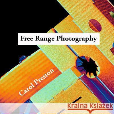 Free Range Photography Carol Preston 9781537260532 Createspace Independent Publishing Platform
