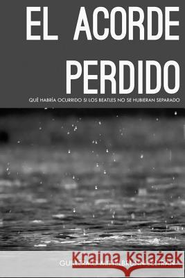 El acorde perdido: Qué habría ocurrido si los Beatles no se hubieran separado Beltran, Guillermo Mittelbrunn 9781537261461