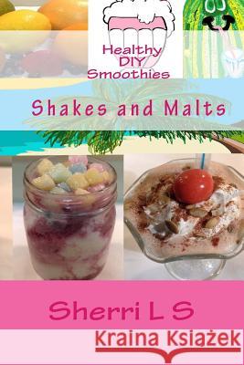 Healthy DIY Smoothies Shakes and Malts Sherri L. S 9781537262369 Createspace Independent Publishing Platform