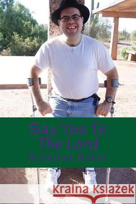 Say Yes To The Lord: Putting Your Life In The Hands of God to become a better you in the father's kingdom Nicholas Austin Baker 9781537262734 Createspace Independent Publishing Platform