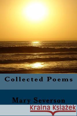 Collected Poems Mary Severson 9781537264387 Createspace Independent Publishing Platform