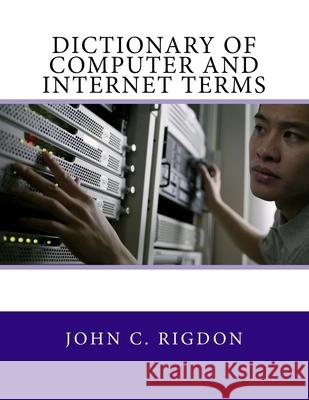 Dictionary of Computer and Internet Terms John C Rigdon 9781537264677