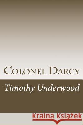 Colonel Darcy: An Elizabeth and Darcy Story Timothy Underwood 9781537265582