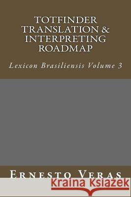 Totfinder Translation & Interpreting Roadmap: Lexicon Brasiliensis Volume 3 MR Ernesto Lima Veras 9781537265803 Createspace Independent Publishing Platform