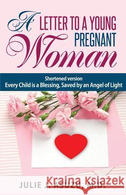 A Letter To A Young Pregnant Woman: Shortened Version, Every Child is a Blessing Asuzu M. D., Julie J. 9781537267999 Createspace Independent Publishing Platform
