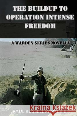 The Buildup to Operation Intense Freedom: A Warden Series Novella Paul Russell Parker, III 9781537271552 Createspace Independent Publishing Platform