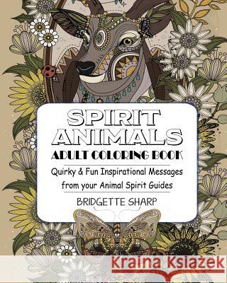 Spirit Animals Adult Coloring Book: Quirky & Fun Inspirational Messages from your Animal Spirit Guides Sharp, Bridgette 9781537271736 Createspace Independent Publishing Platform