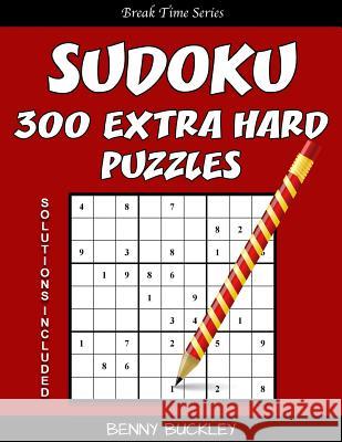 Sudoku 300 Extra Hard Puzzles. Solutions Included: A Break Time Series Book Benny Buckley 9781537276700 Createspace Independent Publishing Platform