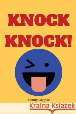 Knock Knock!: Over 100 Funny Knock Knock Jokes for Kids Jimmy Giggles 9781537277776 Createspace Independent Publishing Platform