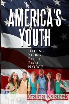 America's Youth: H.elping Y.oung P.eople E.xcel NOW!!! Williams, Emerald L. 9781537278353 Createspace Independent Publishing Platform