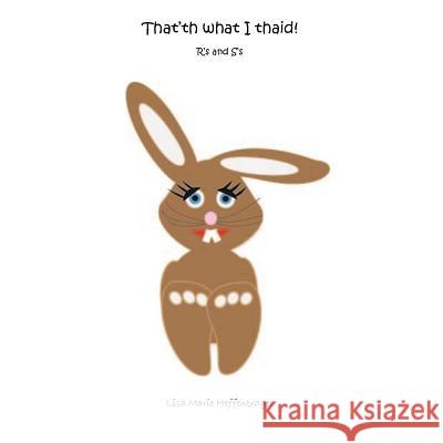 That'th what I thaid!: R's and S's Lisa Marie Heffentrager 9781537278520 Createspace Independent Publishing Platform