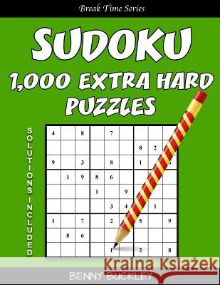 Sudoku 1,000 Extra Hard Puzzles. Solutions Included: A Break Time Series Book Benny Buckley 9781537278599