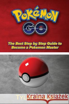 Pokemon Go: The best Step by Step Guide to become a Pokemon Master: (Tips, Tricks, Walkthrough, Strategies, secrets, tips) Hulse, Tyler 9781537281544