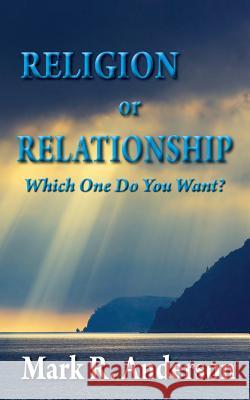 Religion or Relationship: Which one do you want? Anderson, Mark R. 9781537281599