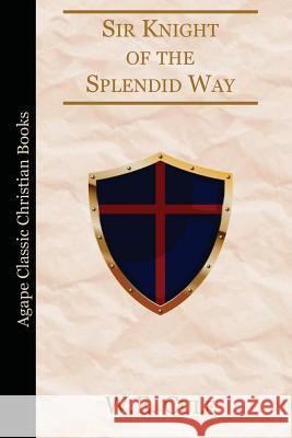 Sir Knight of the Splendid Way W. E. Cule 9781537282107 Createspace Independent Publishing Platform