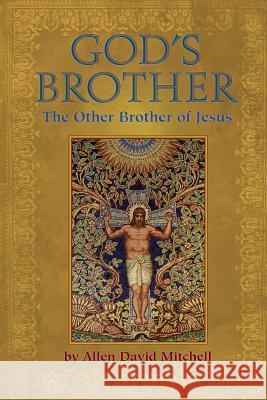 God's Brother: The Other Brother of Jesus Allen David Mitchell 9781537282671 Createspace Independent Publishing Platform