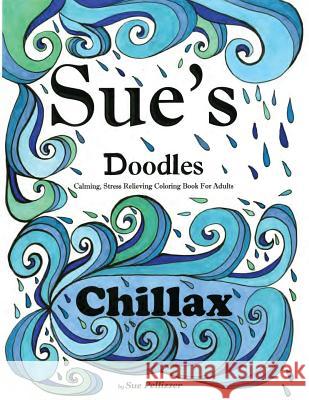 Sue's Doodles ............CHILLAX: Calming, Stress reducing Coloring Book for Adults Pellizzer, Sue E. 9781537282701 Createspace Independent Publishing Platform