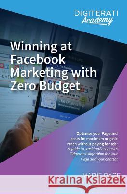 Winning at Facebook Marketing with Zero Budget: Optimise your Page and posts for maximum organic reach without paying for ads: A guide to cracking Fac Page, Marie 9781537282831 Createspace Independent Publishing Platform