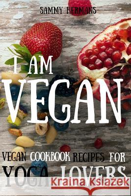 Vegan: Vegan cookbook recipes for Yoga Lovers: I am Vegan: (healthy food, healthy living, clean eating, vegan, low budget, di Hermans, Sammy 9781537282954 Createspace Independent Publishing Platform