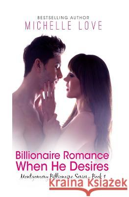 Billionaire Romance: When He Desires: Montgomery Billionaires Series: Book One Michelle Love 9781537284965 Createspace Independent Publishing Platform