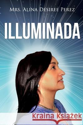 Iluminada Mrs Alina Desiree Perez 9781537285740 Createspace Independent Publishing Platform