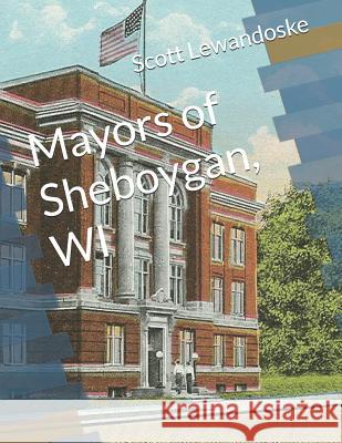 Mayors of Sheboygan, Wi Scott W. Lewandoske 9781537287362