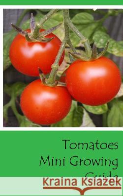 Tomatoes Mini Growing Guide Lazaros' Blan 9781537287478 Createspace Independent Publishing Platform