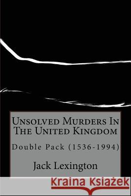 Unsolved Murders In The United Kingdom: Double Pack (1536-1994) Lexington, Jack 9781537288239 Createspace Independent Publishing Platform