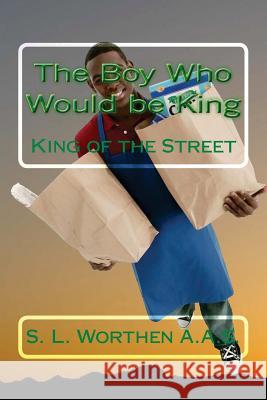 The Boy Who Would be King: King of the Street Worthen a. a. S., S. L. 9781537288734 Createspace Independent Publishing Platform