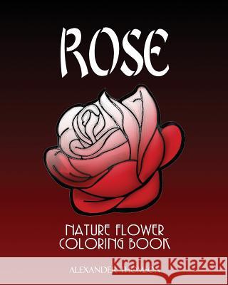 Rose: NATURE FLOWER COLORING BOOK - Vol.7: Flowers & Landscapes Coloring Books for Grown-Ups Thomson, Alexander 9781537290508 Createspace Independent Publishing Platform
