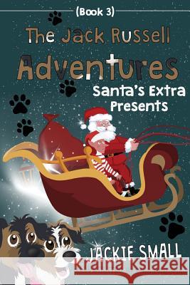 The Jack Russell Adventures (Book 3): Santa's Extra Presents Jackie Small 9781537295817