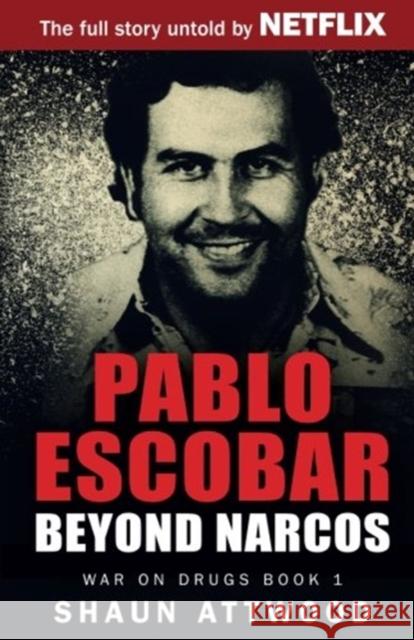 Pablo Escobar: Beyond Narcos Shaun Attwood 9781537296302 Createspace Independent Publishing Platform