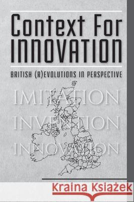 Context for Innovation: British (r)evolutions in Perspective Van Der Kooij, B. J. G. 9781537296517 Createspace Independent Publishing Platform