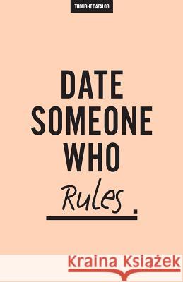 Date Someone Who Rules Thought Catalog 9781537297347