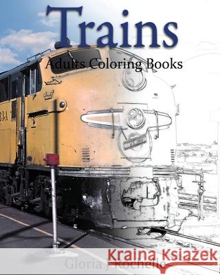 Trains Adults Coloring Book: Transportation Coloring Book Gloria J. Rochelle 9781537298498 Createspace Independent Publishing Platform