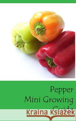 Pepper Mini Growing Guide Lazaros' Blan 9781537299174 Createspace Independent Publishing Platform