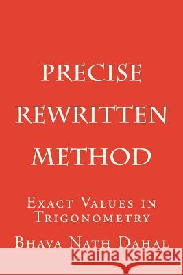 Precise- Rewritten: Exact Values in Trigonometry Bhava Nath Dahal 9781537299297 Createspace Independent Publishing Platform