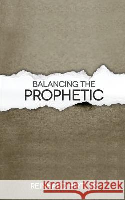 Balancing the Prophetic Reinhard Hirtler 9781537302072 Createspace Independent Publishing Platform