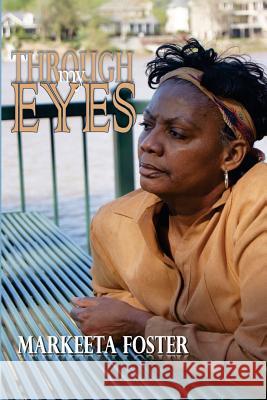 Through My Eyes Markeeta Foster 9781537303024 Createspace Independent Publishing Platform