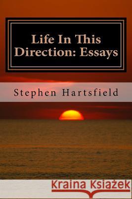 Life In This Direction: Essays Hartsfield, Stephen M. 9781537303062